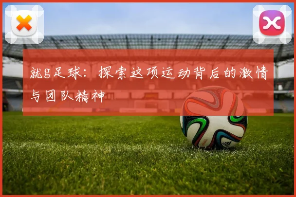 就g足球：探索这项运动背后的激情与团队精神